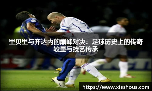 里贝里与齐达内的巅峰对决：足球历史上的传奇较量与技艺传承